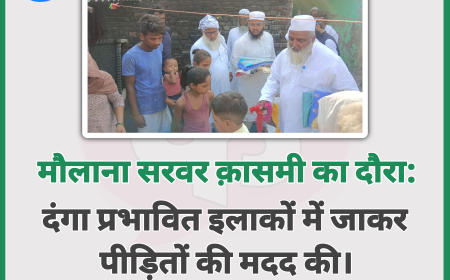 मौलाना सरवर क़ासमी का दौरा: दंगा प्रभावित इलाकों में जाकर पीड़ितों की मदद की।