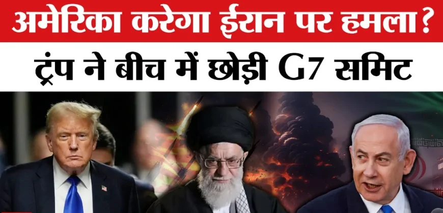 G7 से ट्रम्प की वापसी और ईरान-इज़राइल संघर्ष पर बड़ा अलर्ट | ईरान इज़राइल युद्ध 2025