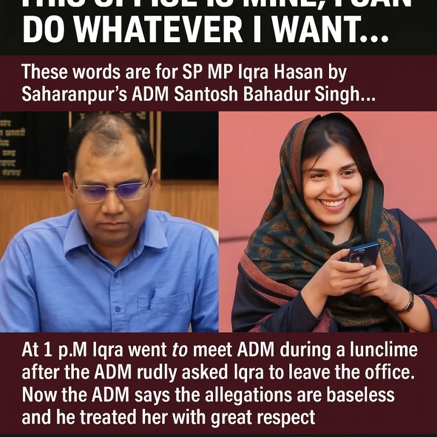 Saharanpur Dispute: Probe into Clash Between MP Iqra Hasan and ADM Santosh Bahadur Singh