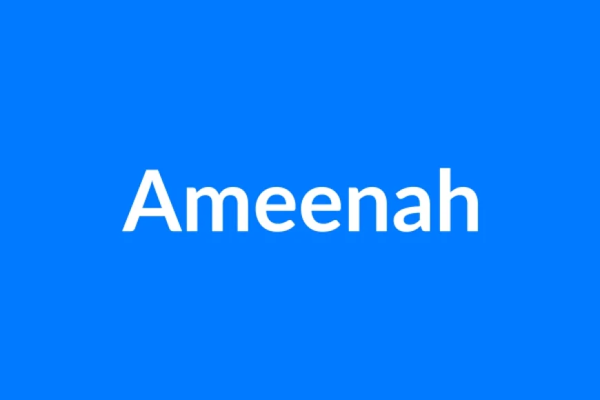 Ameenah Name Meaning | Islamic Girl Name