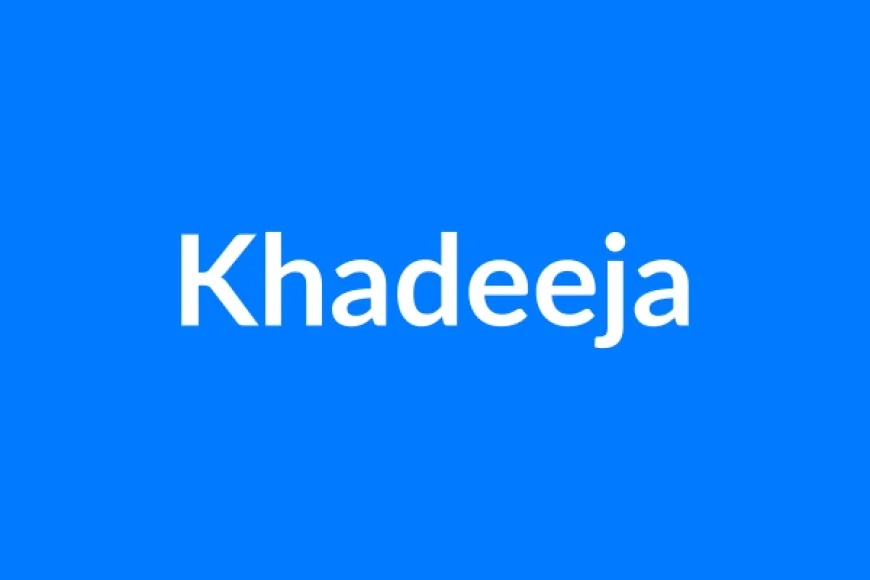 Khadeeja Name Meaning | Islamic Girl Name