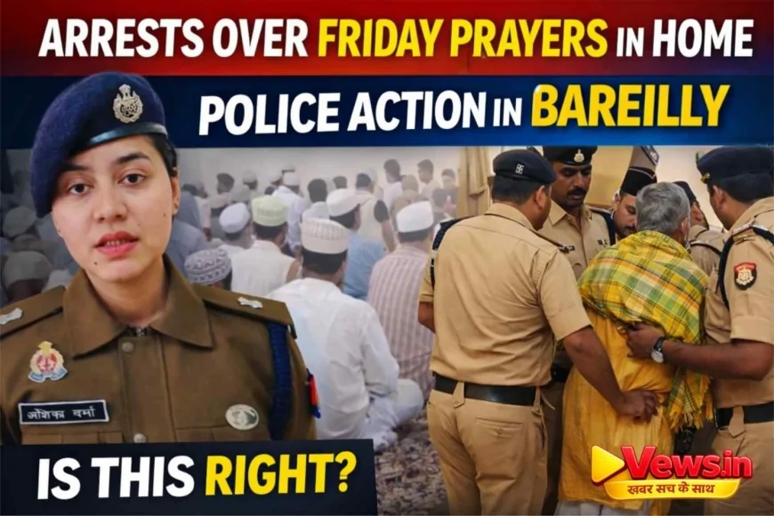 Bareilly Namaz Case: घर में जुमे की नमाज़ पर कार्रवाई | धार्मिक स्वतंत्रता पर उठे सवाल