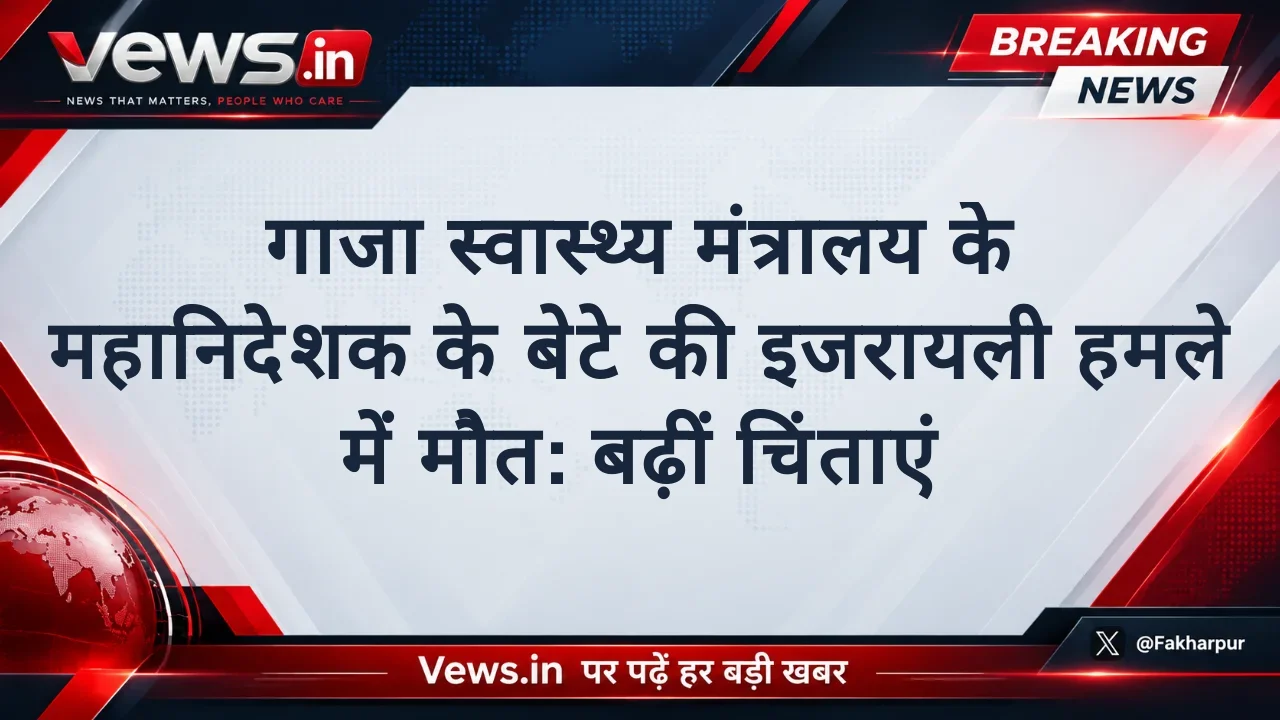 गाजा स्वास्थ्य मंत्रालय के महानिदेशक के बेटे की इजरायली हमले में मौत: बढ़ीं चिंताएं