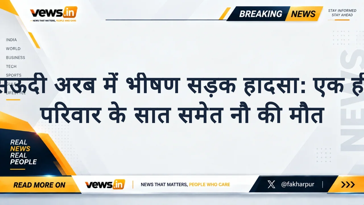 सऊदी अरब में भीषण सड़क हादसा: एक ही परिवार के सात समेत नौ की मौत