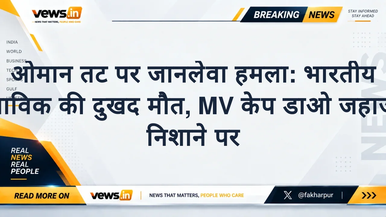 ओमान तट पर जानलेवा हमला: भारतीय नाविक की दुखद मौत, MV केप डाओ जहाज निशाने पर