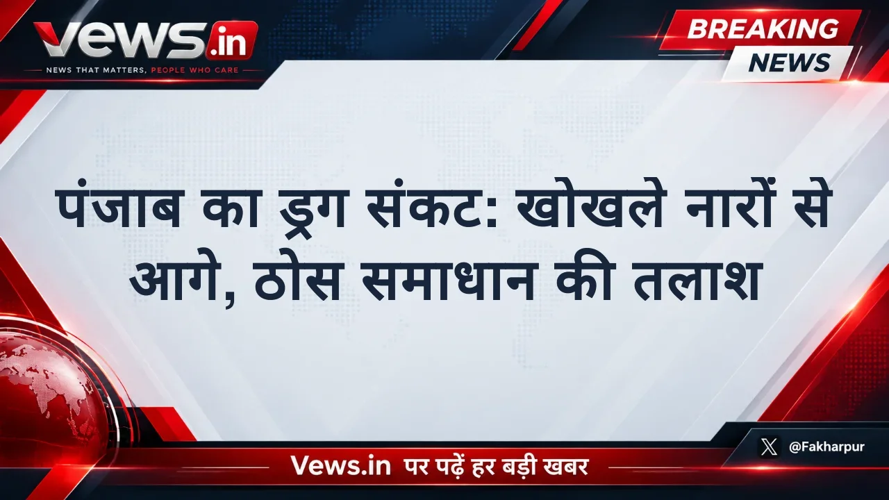 पंजाब का ड्रग संकट: खोखले नारों से आगे, ठोस समाधान की तलाश